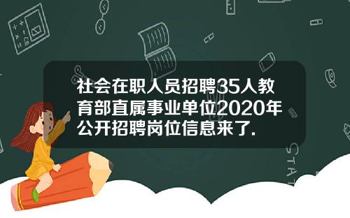 社会在职人员招聘35人教育部直属事业单位2020年公开招聘岗位信息来了.