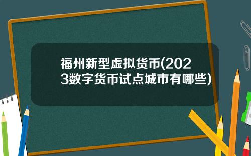 福州新型虚拟货币(2023数字货币试点城市有哪些)