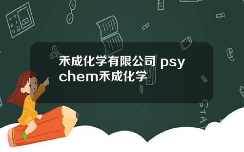 禾成化学有限公司 psychem禾成化学
