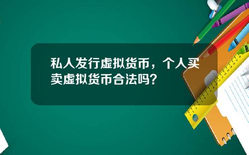 私人发行虚拟货币，个人买卖虚拟货币合法吗？