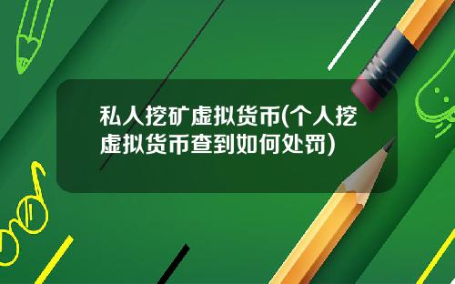 私人挖矿虚拟货币(个人挖虚拟货币查到如何处罚)