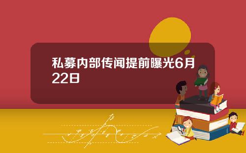 私募内部传闻提前曝光6月22日