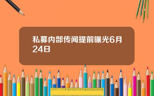 私募内部传闻提前曝光6月24日