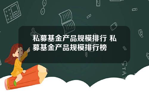 私募基金产品规模排行 私募基金产品规模排行榜