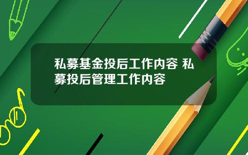 私募基金投后工作内容 私募投后管理工作内容
