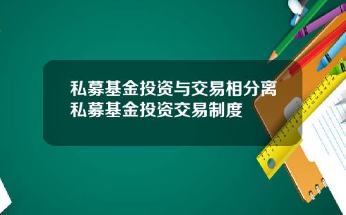 私募基金投资与交易相分离私募基金投资交易制度