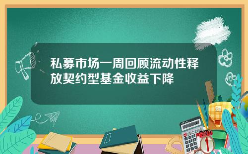 私募市场一周回顾流动性释放契约型基金收益下降