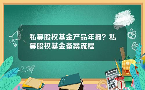 私募股权基金产品年报？私募股权基金备案流程