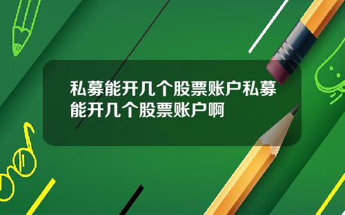 私募能开几个股票账户私募能开几个股票账户啊