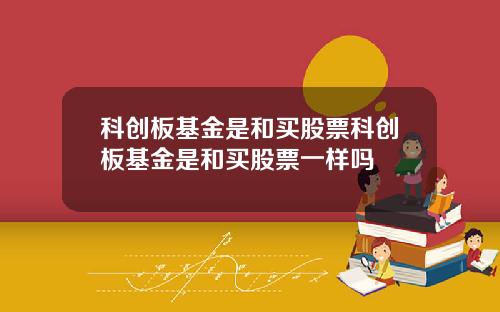 科创板基金是和买股票科创板基金是和买股票一样吗