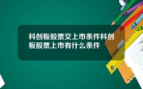 科创板股票交上市条件科创板股票上市有什么条件