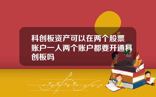 科创板资产可以在两个股票账户一人两个账户都要开通科创板吗