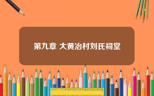 第九章 大黄冶村刘氏祠堂