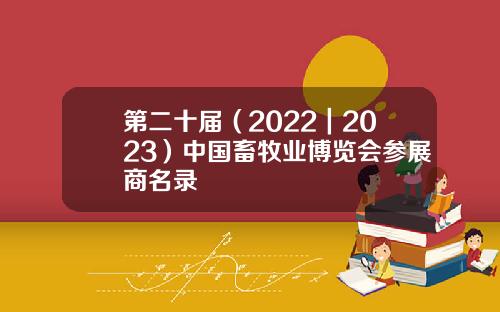 第二十届（2022｜2023）中国畜牧业博览会参展商名录