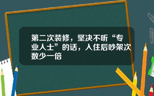 第二次装修，坚决不听“专业人士”的话，入住后吵架次数少一倍
