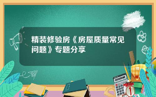 精装修验房《房屋质量常见问题》专题分享