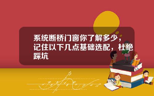 系统断桥门窗你了解多少，记住以下几点基础选配，杜绝踩坑