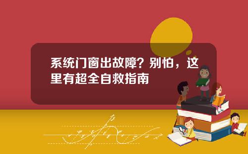 系统门窗出故障？别怕，这里有超全自救指南