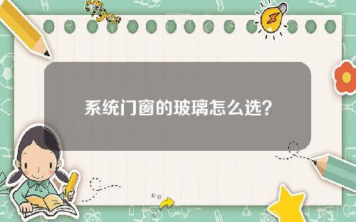 系统门窗的玻璃怎么选？
