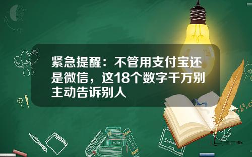 紧急提醒：不管用支付宝还是微信，这18个数字千万别主动告诉别人