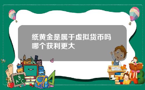 纸黄金是属于虚拟货币吗 哪个获利更大