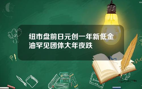 纽市盘前日元创一年新低金油罕见团体大年夜跌
