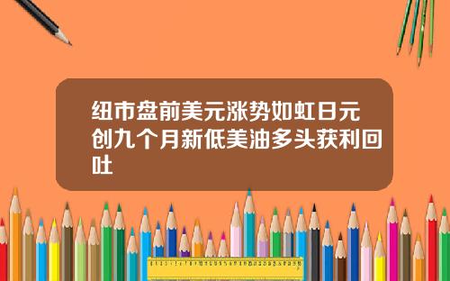 纽市盘前美元涨势如虹日元创九个月新低美油多头获利回吐