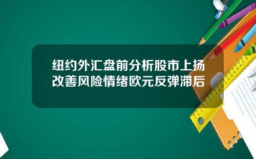 纽约外汇盘前分析股市上扬改善风险情绪欧元反弹滞后