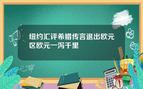 纽约汇评希腊传言退出欧元区欧元一泻千里