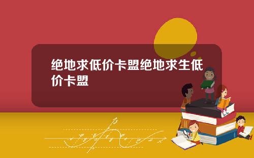 绝地求低价卡盟绝地求生低价卡盟