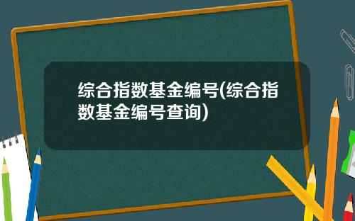 综合指数基金编号(综合指数基金编号查询)