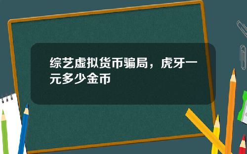 综艺虚拟货币骗局，虎牙一元多少金币