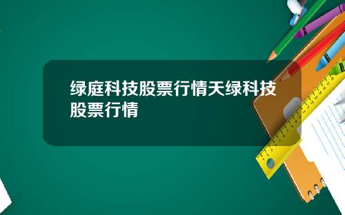 绿庭科技股票行情天绿科技股票行情