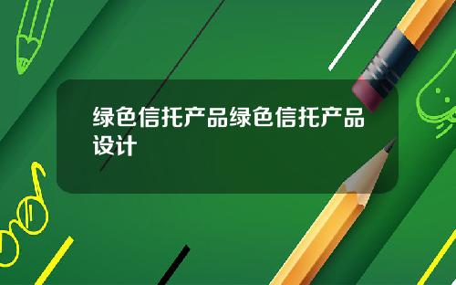 绿色信托产品绿色信托产品设计