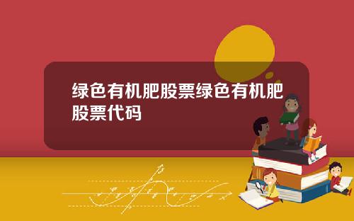 绿色有机肥股票绿色有机肥股票代码