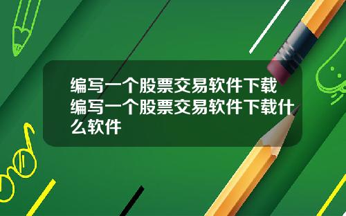 编写一个股票交易软件下载编写一个股票交易软件下载什么软件