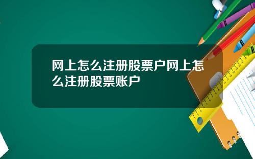 网上怎么注册股票户网上怎么注册股票账户