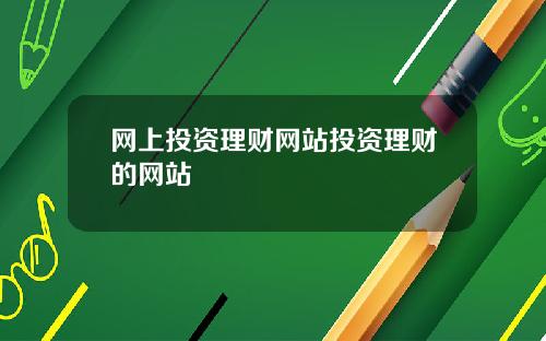 网上投资理财网站投资理财的网站