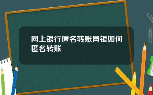 网上银行匿名转账网银如何匿名转账