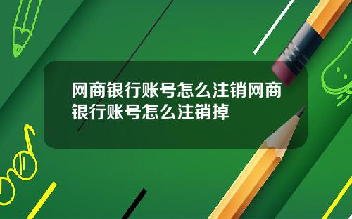 网商银行账号怎么注销网商银行账号怎么注销掉