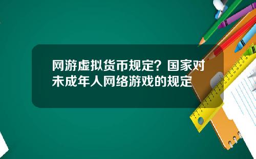 网游虚拟货币规定？国家对未成年人网络游戏的规定