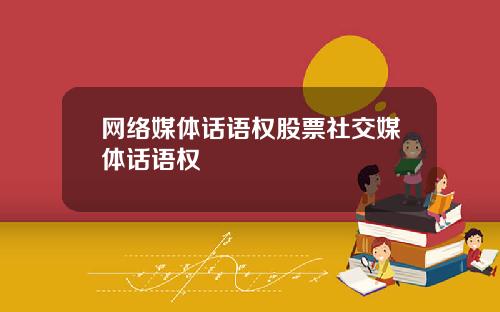 网络媒体话语权股票社交媒体话语权