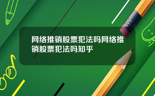 网络推销股票犯法吗网络推销股票犯法吗知乎