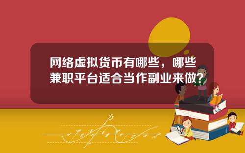 网络虚拟货币有哪些，哪些兼职平台适合当作副业来做？