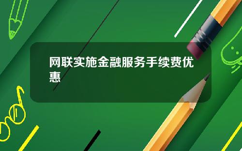 网联实施金融服务手续费优惠