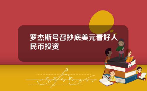 罗杰斯号召抄底美元看好人民币投资