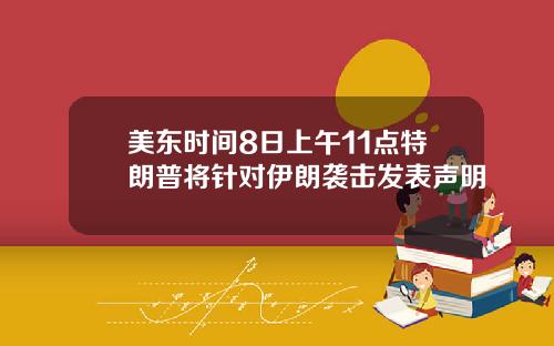 美东时间8日上午11点特朗普将针对伊朗袭击发表声明