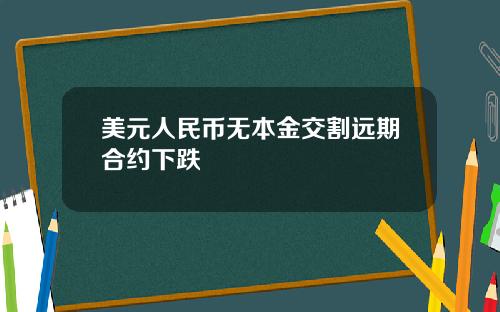 美元人民币无本金交割远期合约下跌