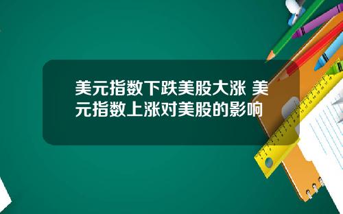 美元指数下跌美股大涨 美元指数上涨对美股的影响