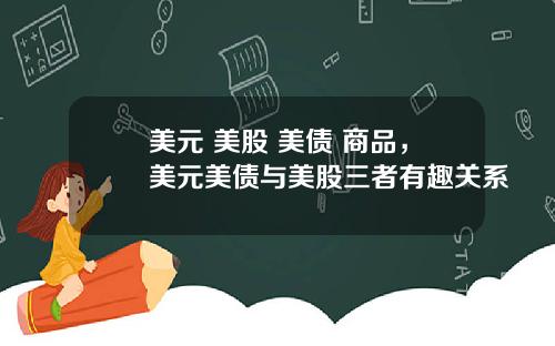 美元 美股 美债 商品，美元美债与美股三者有趣关系